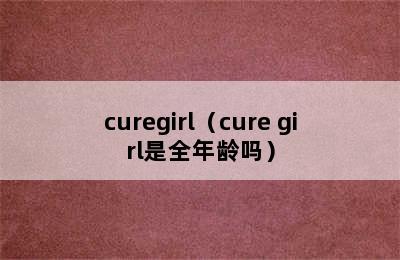 curegirl（cure girl是全年龄吗）